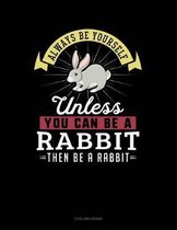 Always Be Yourself Unless You Can Be a Rabbit Then Be a Rabbit