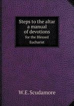 Steps to the altar a manual of devotions for the Blessed Eucharist