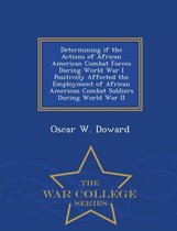 Determining If the Actions of African American Combat Forces During World War I Positively Affected the Employment of African American Combat Soldiers During World War II - War College Series