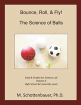 Bounce, Roll, & Fly: The Science of Balls: Data and Graphs for Science Lab