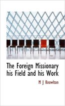 The Foreign Missionary His Field and His Work