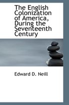 The English Colonization of America, During the Seventeenth Century