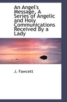An Angel's Message, a Series of Angelic and Holy Communications Received by a Lady