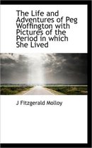 The Life and Adventures of Peg Woffington with Pictures of the Period in Which She Lived
