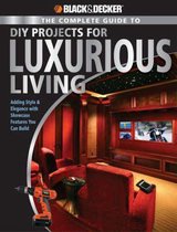 The Complete Guide to DIY Projects for Luxurious Living (Black & Decker)