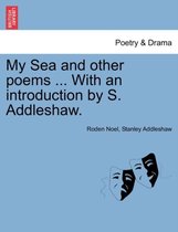 My Sea and Other Poems ... with an Introduction by S. Addleshaw.