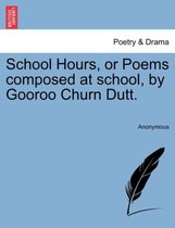 School Hours, or Poems Composed at School, by Gooroo Churn Dutt.