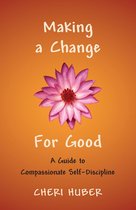 Making a Change for Good: A Guide to Compassionate Self-Discipline