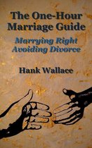 The One-Hour Marriage Guide: Marrying Right - Avoiding Divorce