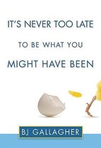 It's Never Too Late To Be What You Might Have Been