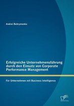 Erfolgreiche Unternehmensführung durch den Einsatz von Corporate Performance Management: Für Unternehmen mit Business Intelligence