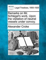 Remarks on Mr. Schlegel's Work, Upon the Visitation of Neutral Vessels Under Convoy.