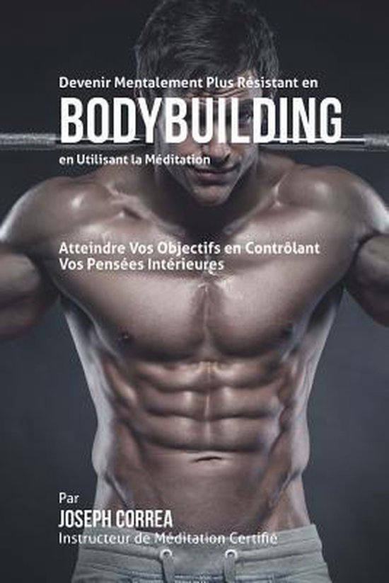 Devenir Mentalement Plus Resistant en Bodybuilding en Utilis ... - cover