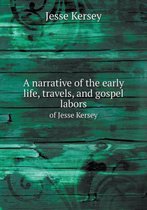 A Narrative of the Early Life, Travels, and Gospel Labors of Jesse Kersey