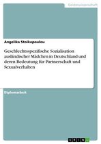 Geschlechtsspezifische Sozialisation ausländischer Mädchen in Deutschland und deren Bedeutung für Partnerschaft und Sexualverhalten