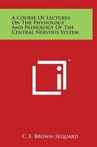 A Course of Lectures on the Physiology and Pathology of the Central Nervous System