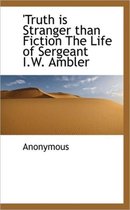 Truth Is Stranger Than Fiction the Life of Sergeant I.W. Ambler