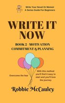 Write Your Novel or Memoir. A Series Guide For Beginners 2 - Write it Now. Book 2 - Motivation, Commitment, and Planning