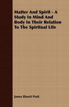 Matter And Spirit - A Study In Mind And Body In Their Relation To The Spiritual Life