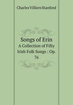 Songs of Erin A Collection of Fifty Irish Folk Songs