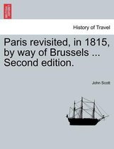 Paris Revisited, in 1815, by Way of Brussels ... Second Edition.