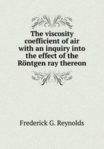 The viscosity coefficient of air with an inquiry into the effect of the Roentgen ray thereon