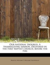 Our National Troubles. a Thanksgiving Sermon. Delivered in the First Baptist Church, Before the Firs