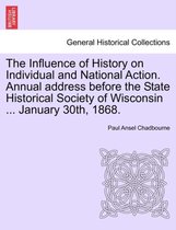 The Influence of History on Individual and National Action. Annual Address Before the State Historical Society of Wisconsin ... January 30th, 1868.