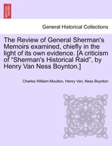 The Review of General Sherman's Memoirs Examined, Chiefly in the Light of Its Own Evidence. [A Criticism of Sherman's Historical Raid, by Henry Van Ness Boynton.]