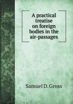 A practical treatise on foreign bodies in the air-passages