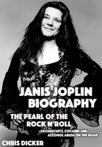 Biography Series - Janis Joplin Biography: The Pearl of The Rock N’ Roll: Promiscuity, Cocaine and Alcohol Abuse On the Road