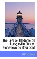 The Life of Madame de Longueville (Anne-Genevieve de Bourbon)