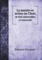 La Morale En Action Ou Choix de Faits Memorables Et Instructifs