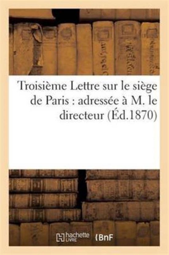 Litterature- Troisième Lettre Sur Le Siège de Paris: Adressée À M. Le Directeur de la 'Revue Des Deux-Mondes'