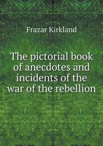 The pictorial book of anecdotes and incidents of the war of the rebellion