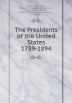 The Presidents of the United States 1789-1894