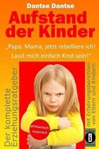 Aufstand der Kinder:  Papa, Mama, jetzt rebelliere ich! Lasst mich einfach Kind sein!  Erziehungsratgeber