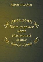 Hints to power users Plain, practical pointers