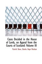 Cases Decided in the House of Lords, on Appeal from the Courts of Scotland