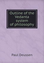 Outline of the Vedanta system of philosophy