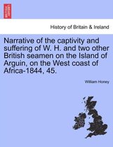 Narrative of the Captivity and Suffering of W. H. and Two Other British Seamen on the Island of Arguin, on the West Coast of Africa-1844, 45.