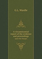 A circumstantial report of the evidence and proceedings upon the charges