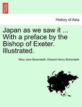Japan as We Saw It ... with a Preface by the Bishop of Exeter. Illustrated.