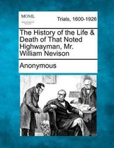 The History of the Life & Death of That Noted Highwayman, Mr. William Nevison