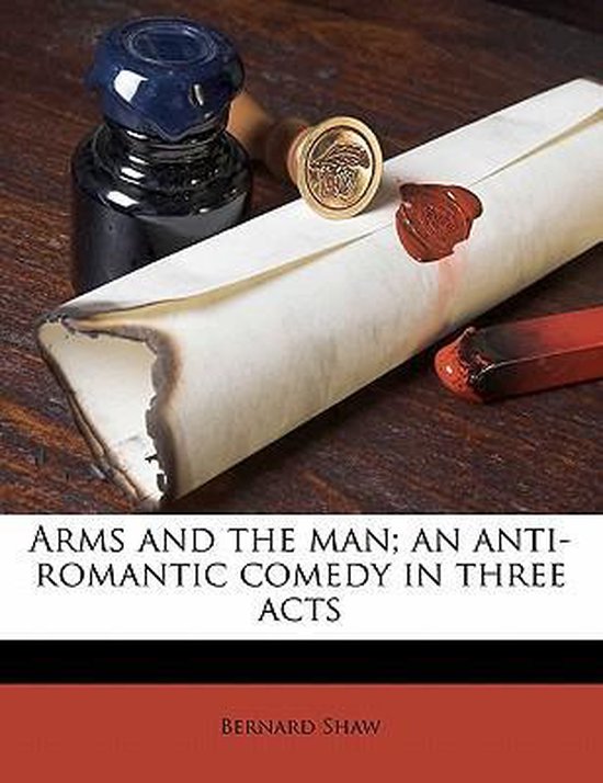 Arms and the Man; An AntiRomantic Comedy in Three Acts, Bernard Shaw 9781177416214...