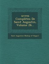 Oeuvres Completes de Saint Augustin, Volume 26