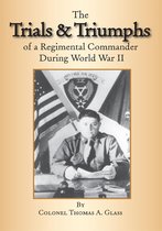 The Trials & Triumphs of a Regimental Commander During World War Ii