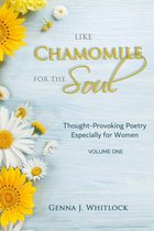 Like Chamomile for the Soul: Thought-Provoking Poetry Especially For Women (Volume One)