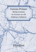 Corean Primer Being Lessons in Corean on All Ordinary Subjects