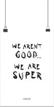 Tekstposter - We Aren't good. We Are Super - Fabrikten